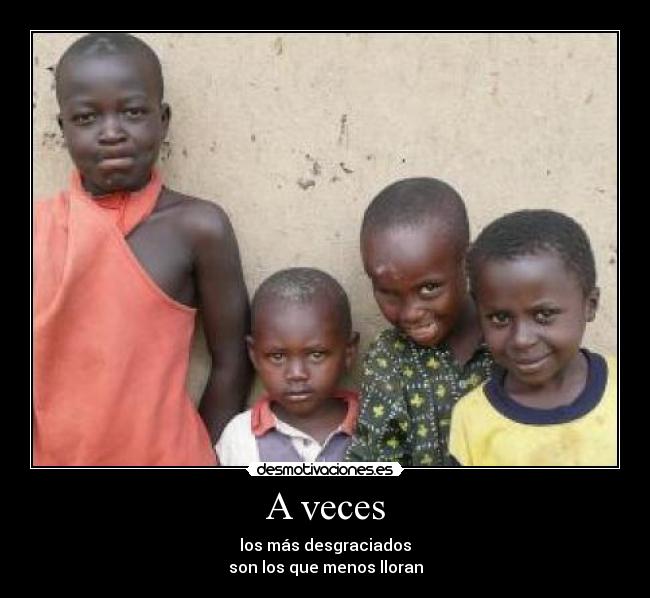 A veces - los más desgraciados
son los que menos lloran