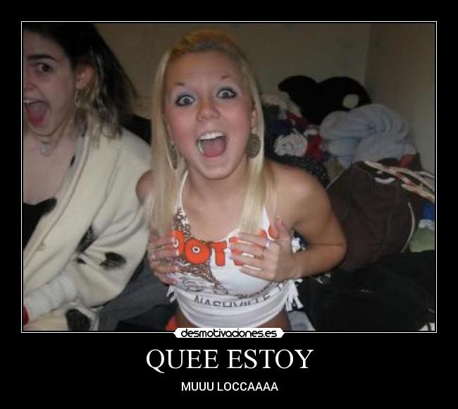 QUEE ESTOY - MUUU LOCCAAAA