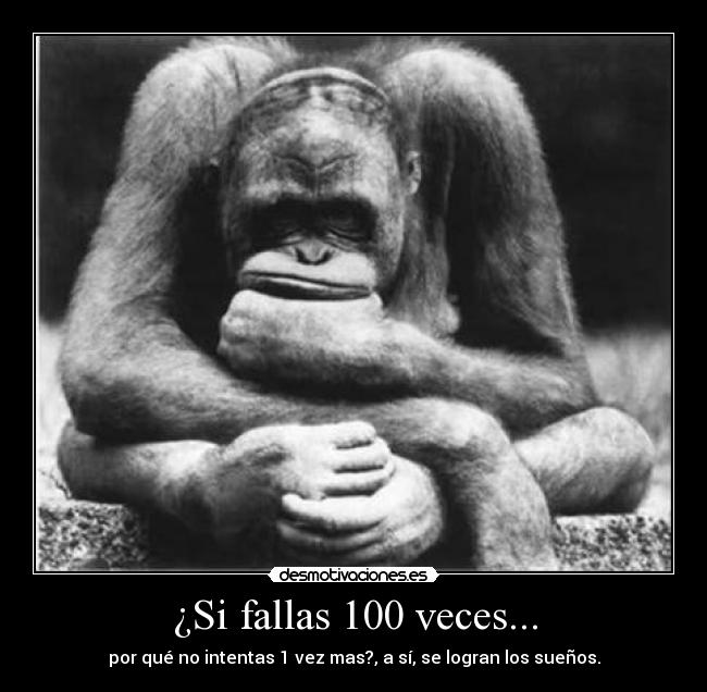 ¿Si fallas 100 veces... - por qué no intentas 1 vez mas?, a sí, se logran los sueños.
