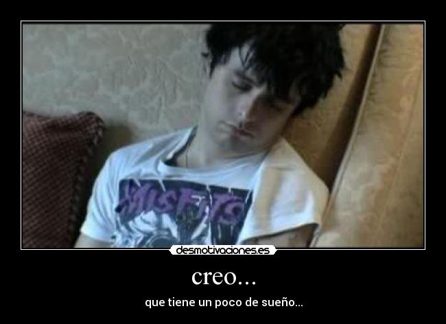 creo... - que tiene un poco de sueño...