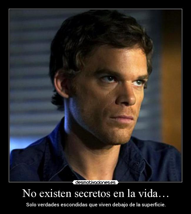 No existen secretos en la vida… - Solo verdades escondidas que viven debajo de la superficie.