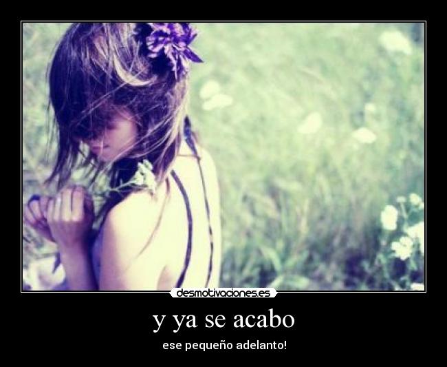 y ya se acabo - ese pequeño adelanto!