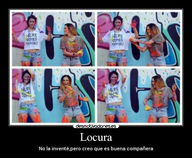 Locura - No la inventé,pero creo que es buena compañera