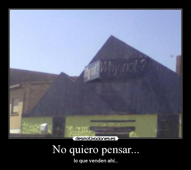 No quiero pensar... - lo que venden ahí...