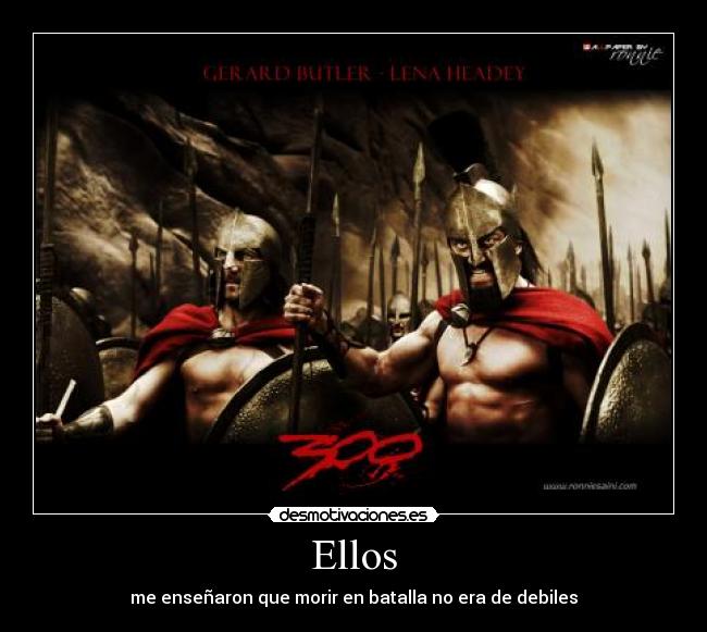 Ellos - me enseñaron que morir en batalla no era de debiles