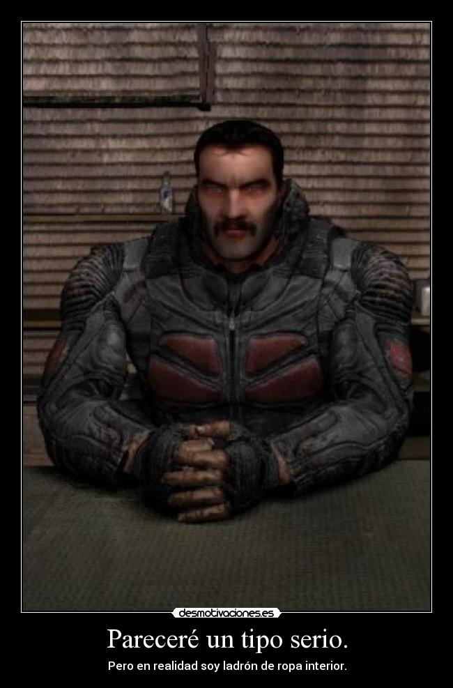 Pareceré un tipo serio. - Pero en realidad soy ladrón de ropa interior.