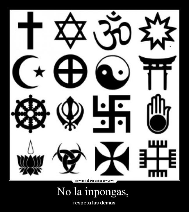 No la inpongas, - respeta las demas.