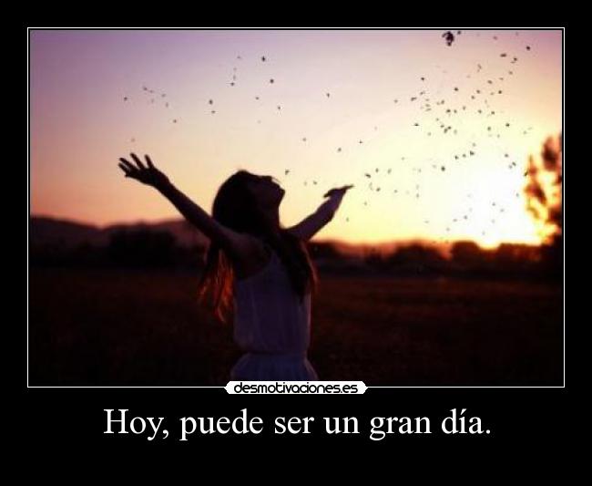 Hoy, puede ser un gran día. - 