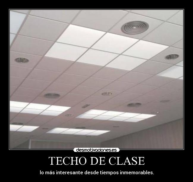TECHO DE CLASE - lo más interesante desde tiempos inmemorables.