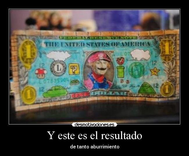 Y este es el resultado - de tanto aburrimiento