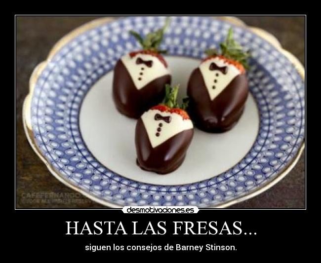 HASTA LAS FRESAS... - siguen los consejos de Barney Stinson.