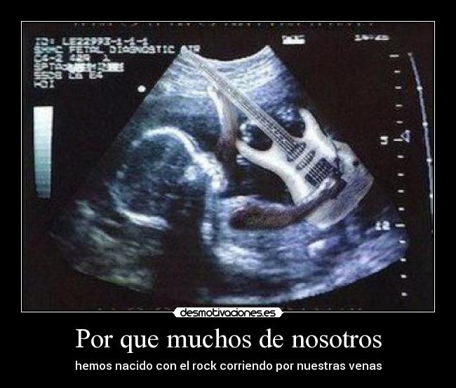 Por que muchos de nosotros - hemos nacido con el rock corriendo por nuestras venas