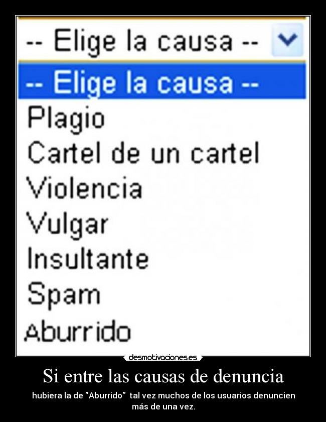 Si entre las causas de denuncia - hubiera la de Aburrido tal vez muchos de los usuarios denuncien más de una vez.