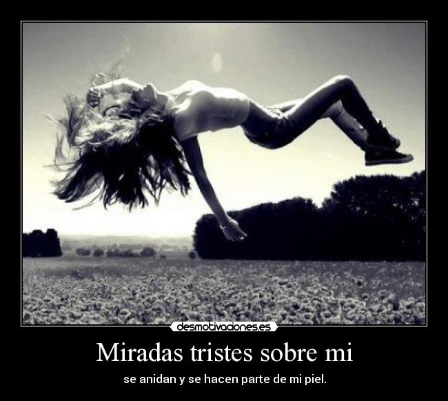 Miradas tristes sobre mi -