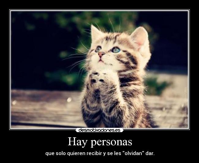 Hay personas - que solo quieren recibir y se les olvidan dar.