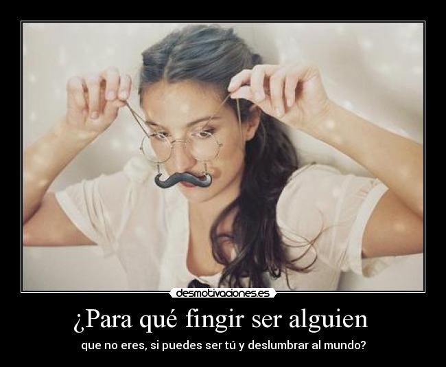 ¿Para qué fingir ser alguien  - 