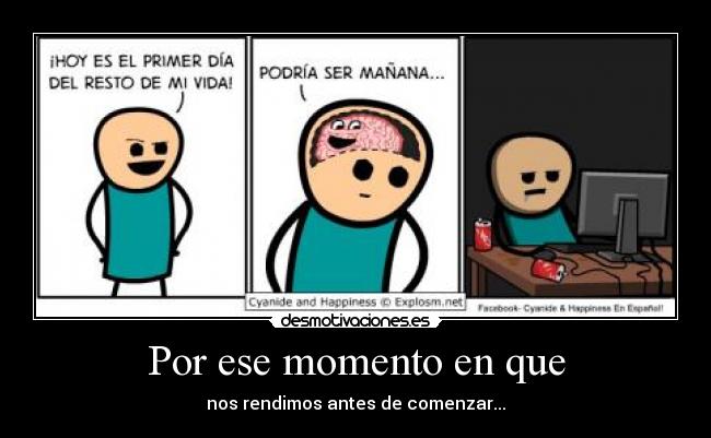 Por ese momento en que - nos rendimos antes de comenzar...