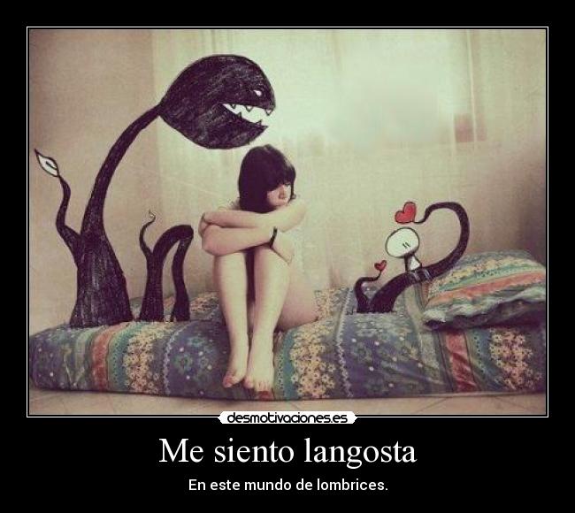 Me siento langosta - En este mundo de lombrices.