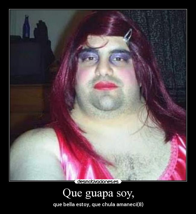 Que guapa soy, - que bella estoy, que chula amanecí(8)