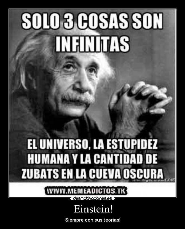 Einstein! - Siempre con sus teorias!