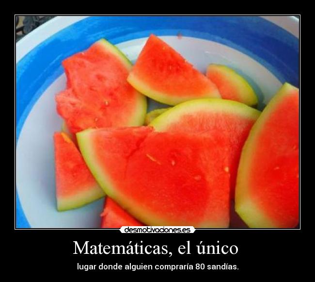 Matemáticas, el único - lugar donde alguien compraría 80 sandías.