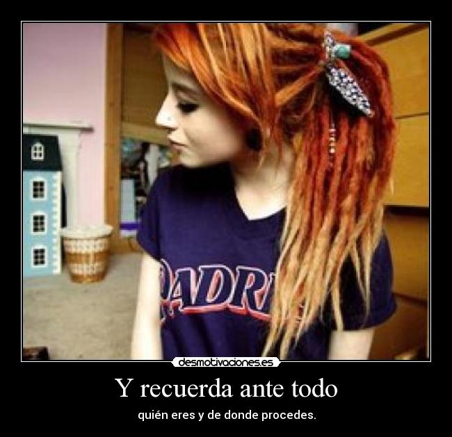 Y recuerda ante todo - quién eres y de donde procedes.