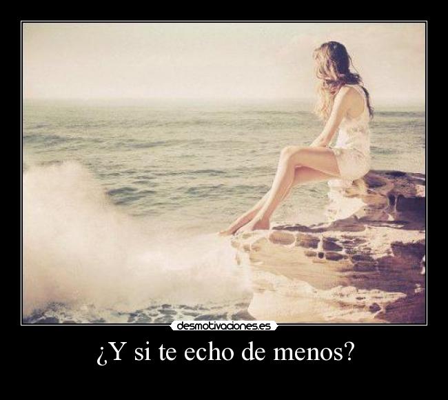 ¿Y si te echo de menos? -