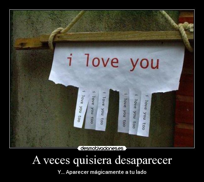 A veces quisiera desaparecer - Y... Aparecer mágicamente a tu lado