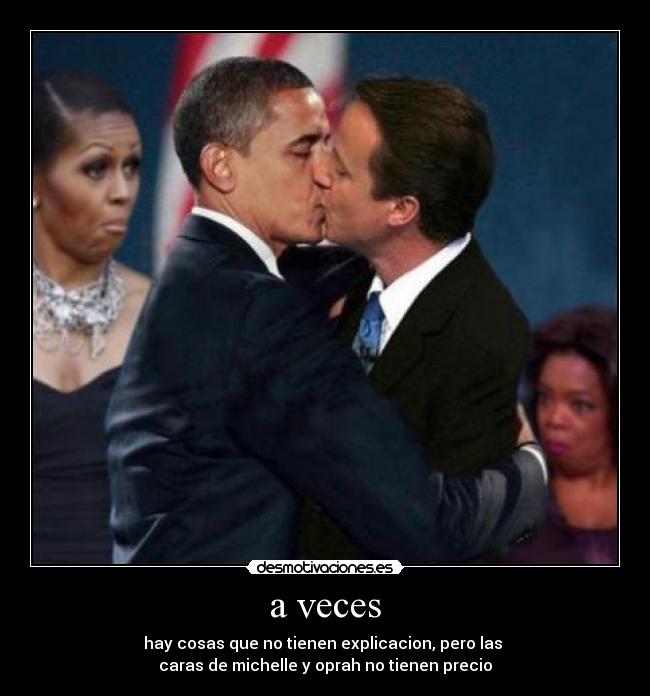 a veces - hay cosas que no tienen explicacion, pero las 
caras de michelle y oprah no tienen precio