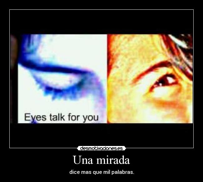 Una mirada - dice mas que mil palabras.