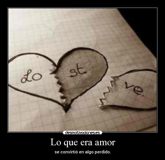 Lo que era amor - se convirtió en algo perdido.