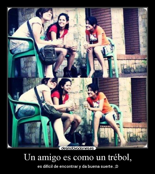 Un amigo es como un trébol, -