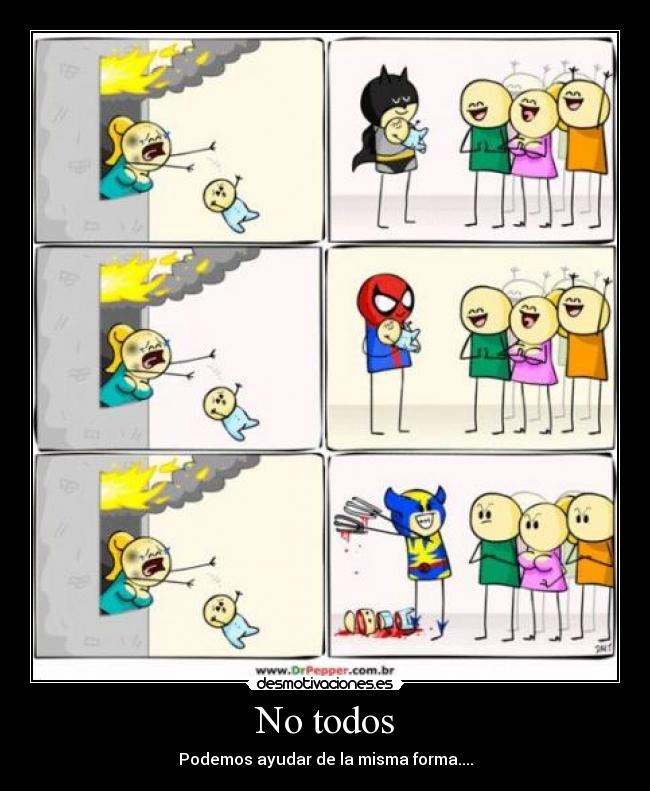 No todos - Podemos ayudar de la misma forma....