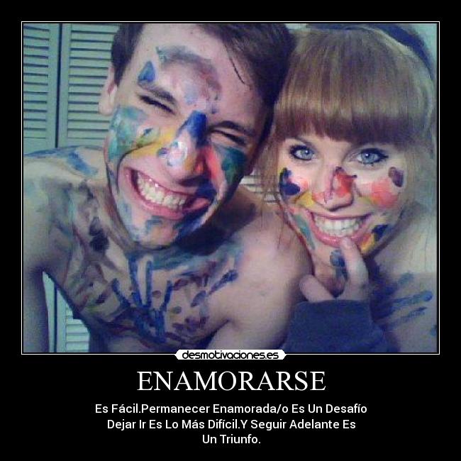 ENAMORARSE - Es Fácil.Permanecer Enamorada/o Es Un Desafío
Dejar Ir Es Lo Más Difícil.Y Seguir Adelante Es
Un Triunfo.