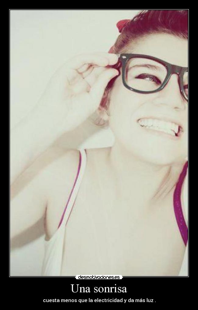 Una sonrisa - cuesta menos que la electricidad y da más luz .