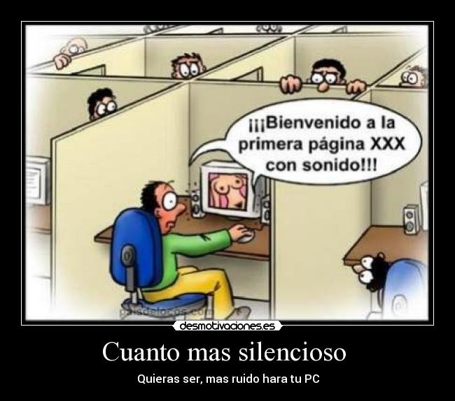 Cuanto mas silencioso - Quieras ser, mas ruido hara tu PC