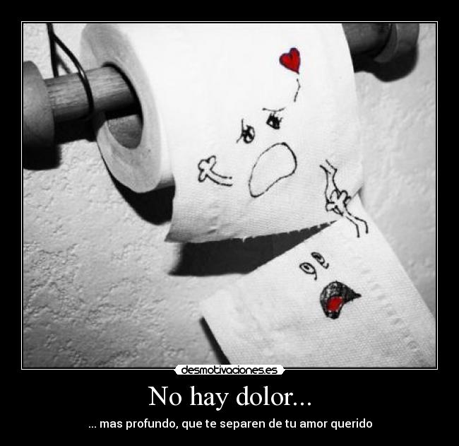 No hay dolor... - ... mas profundo, que te separen de tu amor querido