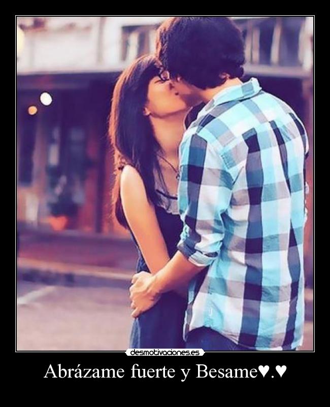 Abrázame fuerte y Besame♥.♥ -