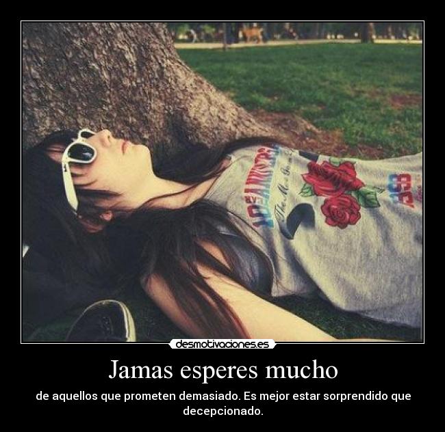 Jamas esperes mucho -