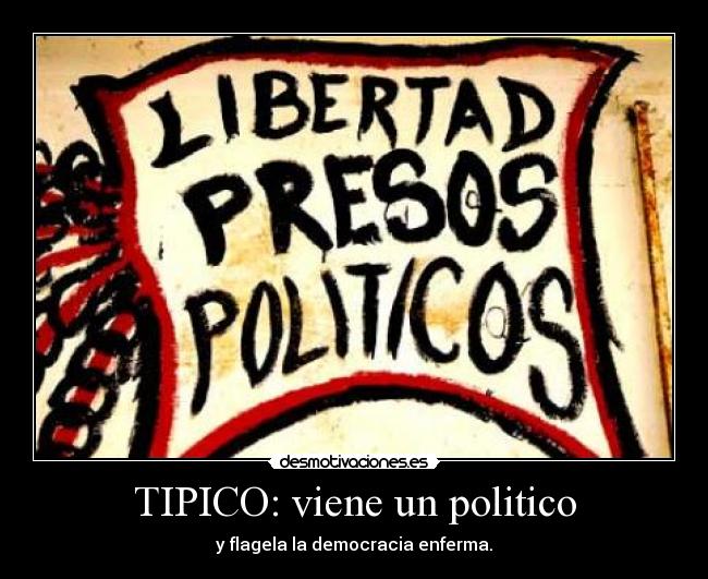 TIPICO: viene un politico - y flagela la democracia enferma.
