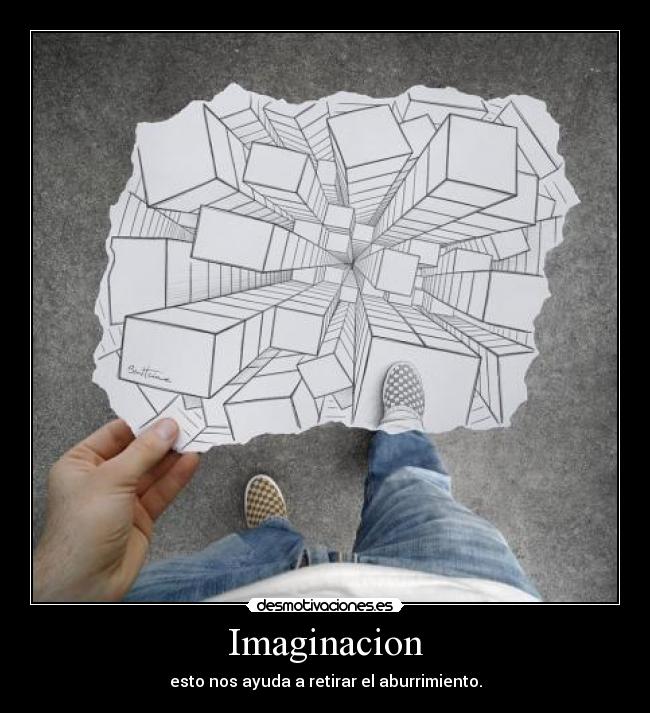 Imaginacion - esto nos ayuda a retirar el aburrimiento.