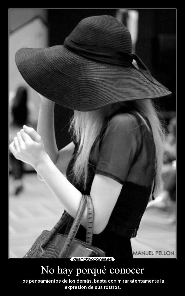 No hay porqué conocer - los pensamientos de los demás, basta con mirar atentamente la
expresión de sus rostros.