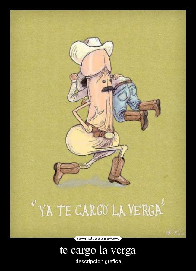 te cargo la verga - descripcion:grafica