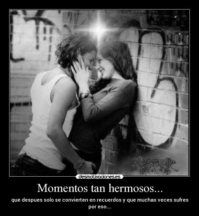 Momentos tan hermosos... -
