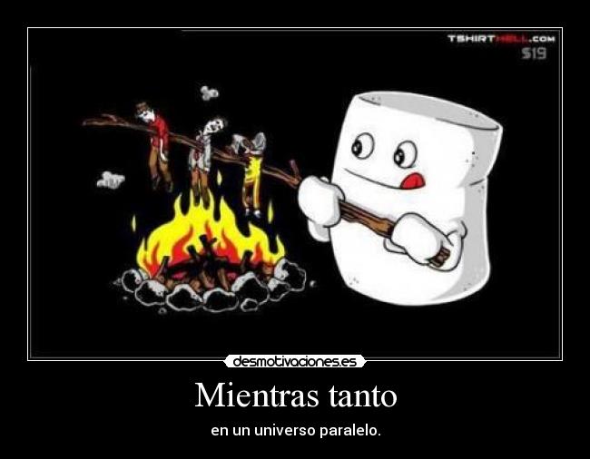 Mientras tanto - en un universo paralelo.