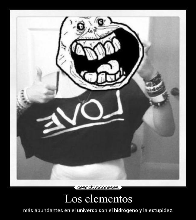 Los elementos - más abundantes en el universo son el hidrógeno y la estupidez.