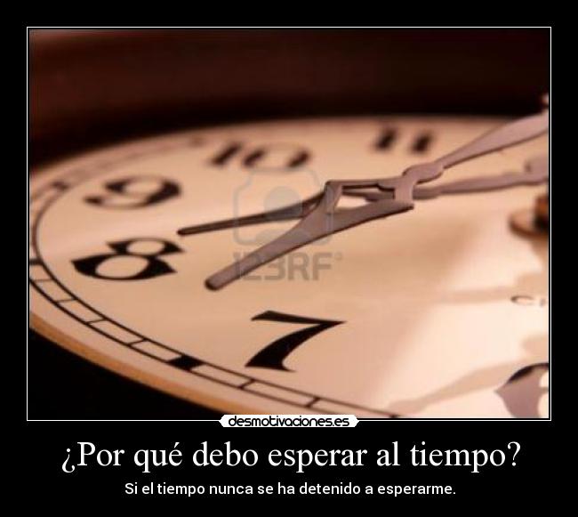 ¿Por qué debo esperar al tiempo? -