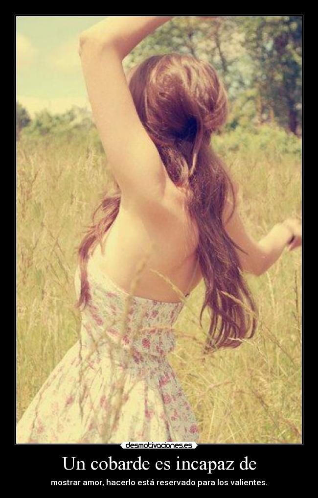 Un cobarde es incapaz de - 