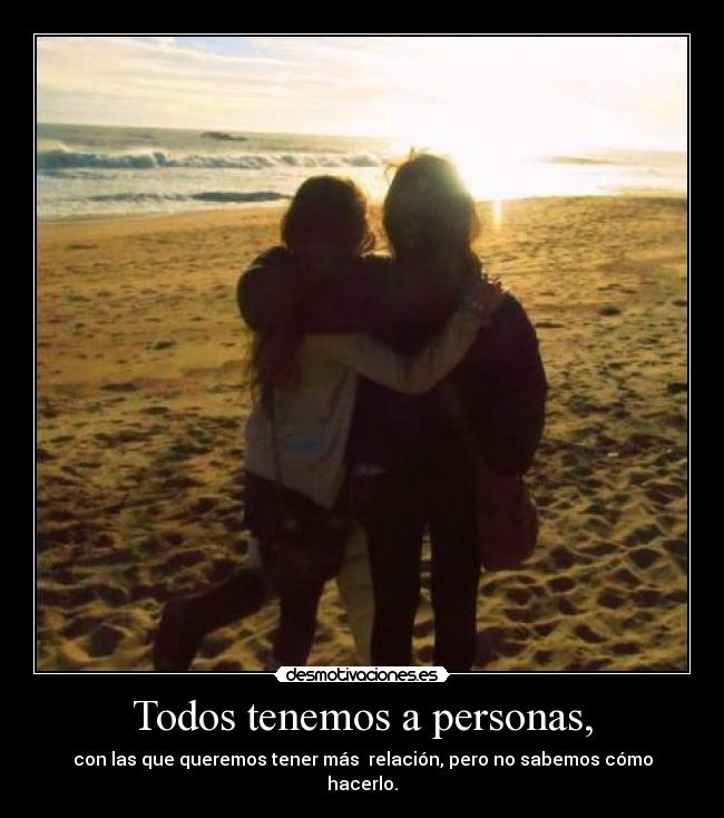 Todos tenemos a personas, -