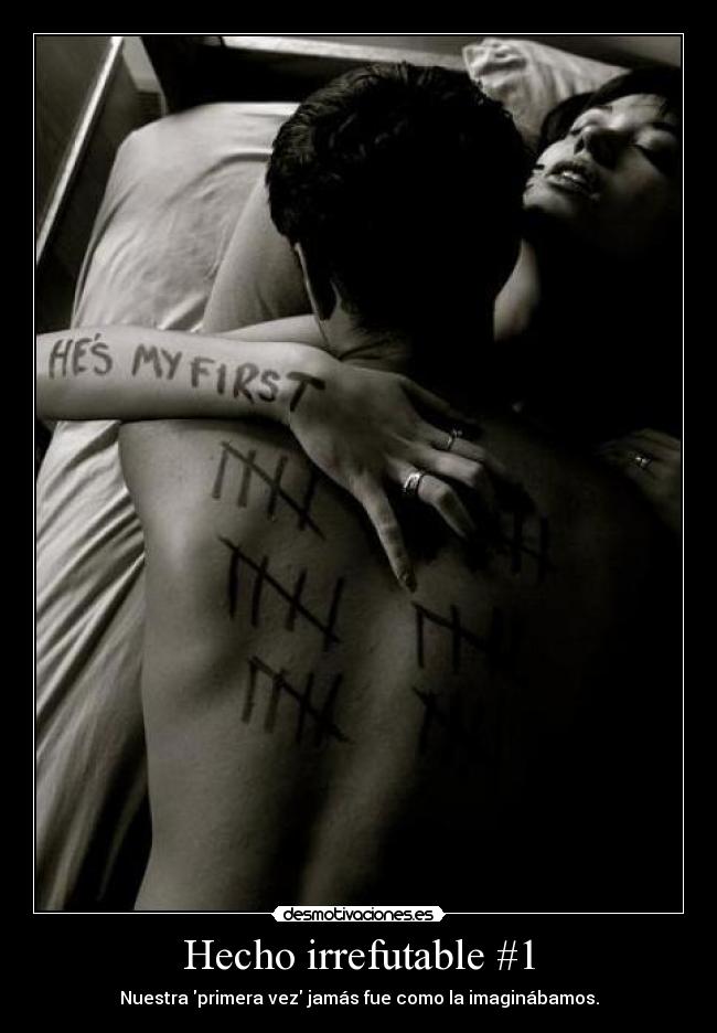 Hecho irrefutable #1 - Nuestra primera vez jamás fue como la imaginábamos.